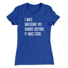 I Was Washing My Hands Before It Was Cool Women's T-Shirt Royal | Funny Shirt from Famous In Real Life