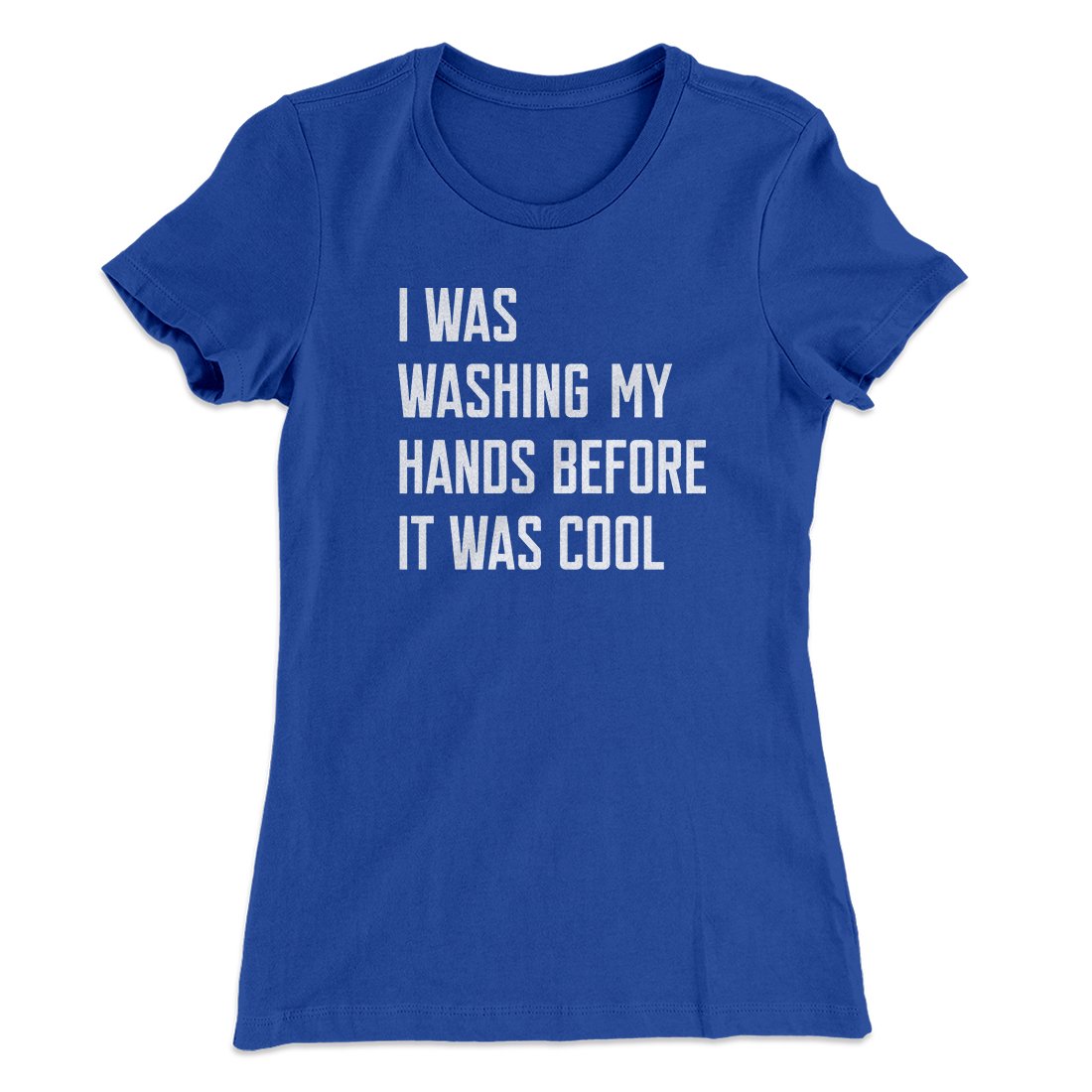 I Was Washing My Hands Before It Was Cool Women's T-Shirt | Funny Shirt from Famous In Real Life