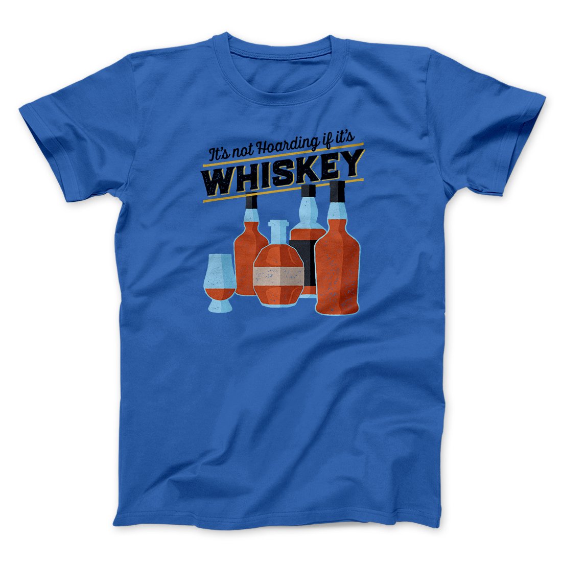 It's Not Hoarding If It's Whiskey Funny Men/Unisex T-Shirt | Funny Shirt from Famous In Real Life