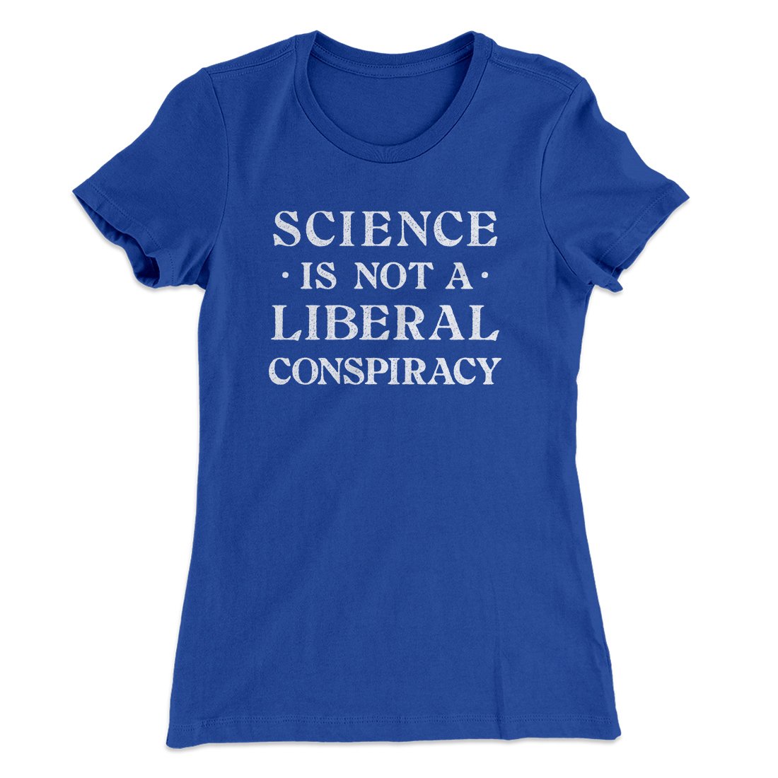 Science Is Not A Liberal Conspiracy Women's T-Shirt | Funny Shirt from Famous In Real Life