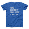 I Was Washing My Hands Before It Was Cool Men/Unisex T-Shirt True Royal | Funny Shirt from Famous In Real Life