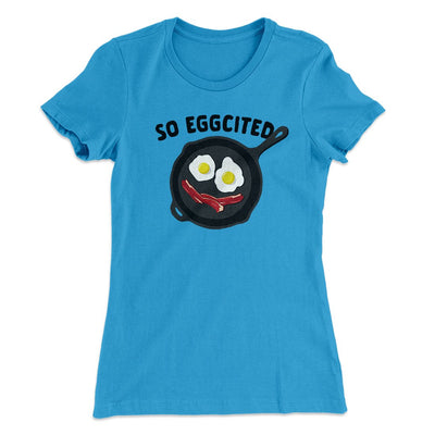 So Eggcited Funny Women's T-Shirt Turquoise | Funny Shirt from Famous In Real Life