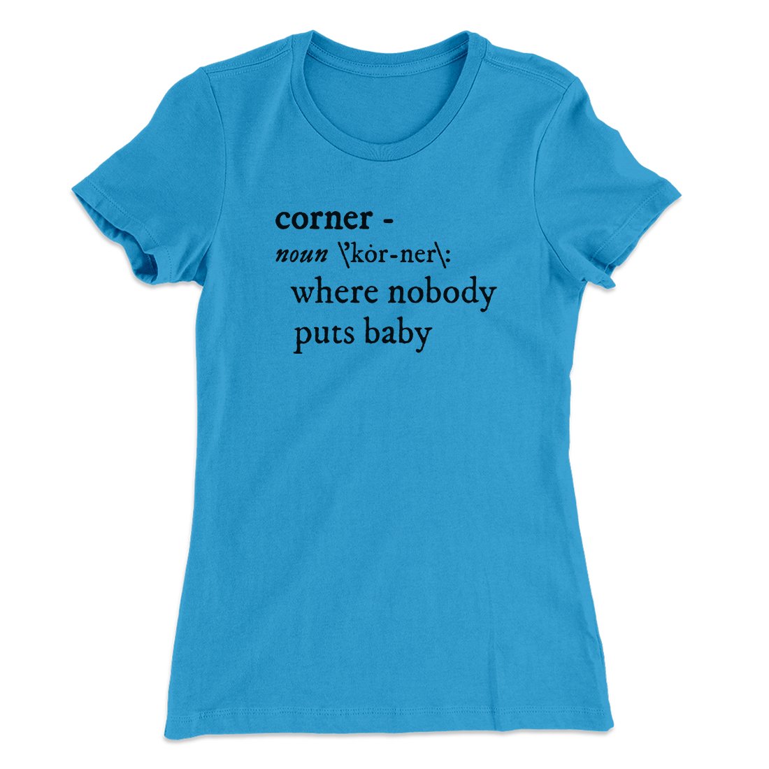 Nobody Puts Baby In A Corner Women's T-Shirt | Funny Shirt from Famous In Real Life
