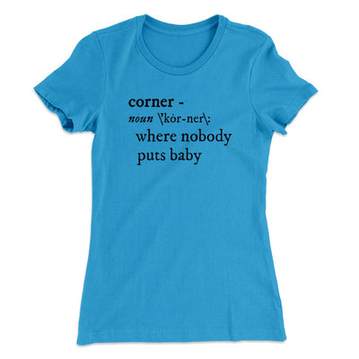 Nobody Puts Baby In A Corner Women's T-Shirt Turquoise | Funny Shirt from Famous In Real Life
