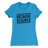 Because Science Women's T-Shirt Turquoise | Funny Shirt from Famous In Real Life