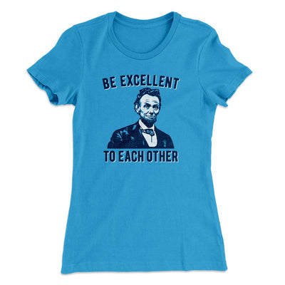 Be Excellent To Each Other Women's T-Shirt Turquoise | Funny Shirt from Famous In Real Life