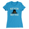 Never Settle Funny Thanksgiving Women's T-Shirt Turquoise | Funny Shirt from Famous In Real Life