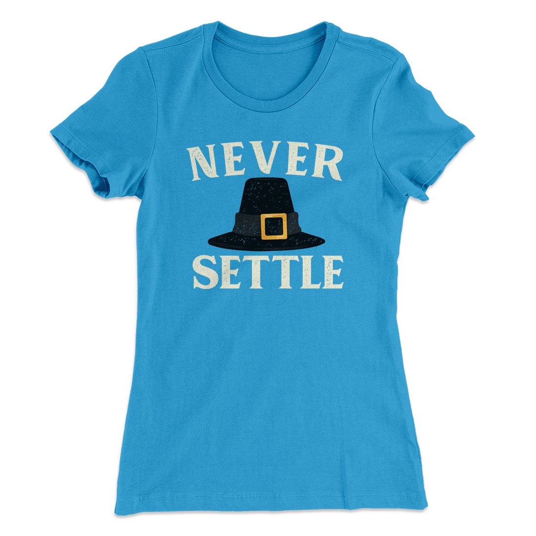 Never Settle Funny Thanksgiving Women's T-Shirt | Funny Shirt from Famous In Real Life