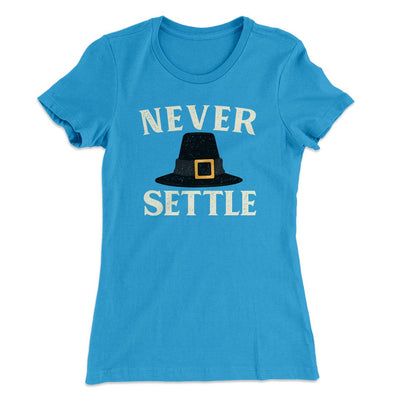 Never Settle Funny Thanksgiving Women's T-Shirt | Funny Shirt from Famous In Real Life