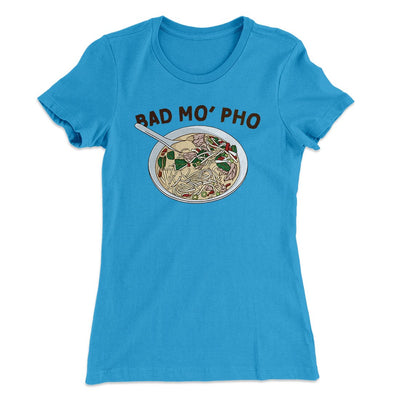 Bad Mo Pho Funny Women's T-Shirt Turquoise | Funny Shirt from Famous In Real Life