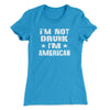 I'm Not Drunk I'm American Women's T-Shirt Turquoise | Funny Shirt from Famous In Real Life