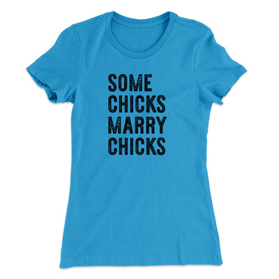 Some Chicks Marry Chicks Women's T-Shirt Turquoise | Funny Shirt from Famous In Real Life
