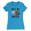Roll Me Another Funny Women's T-Shirt Turquoise | Funny Shirt from Famous In Real Life