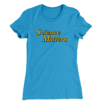 Science Matters Women's T-Shirt Turquoise | Funny Shirt from Famous In Real Life