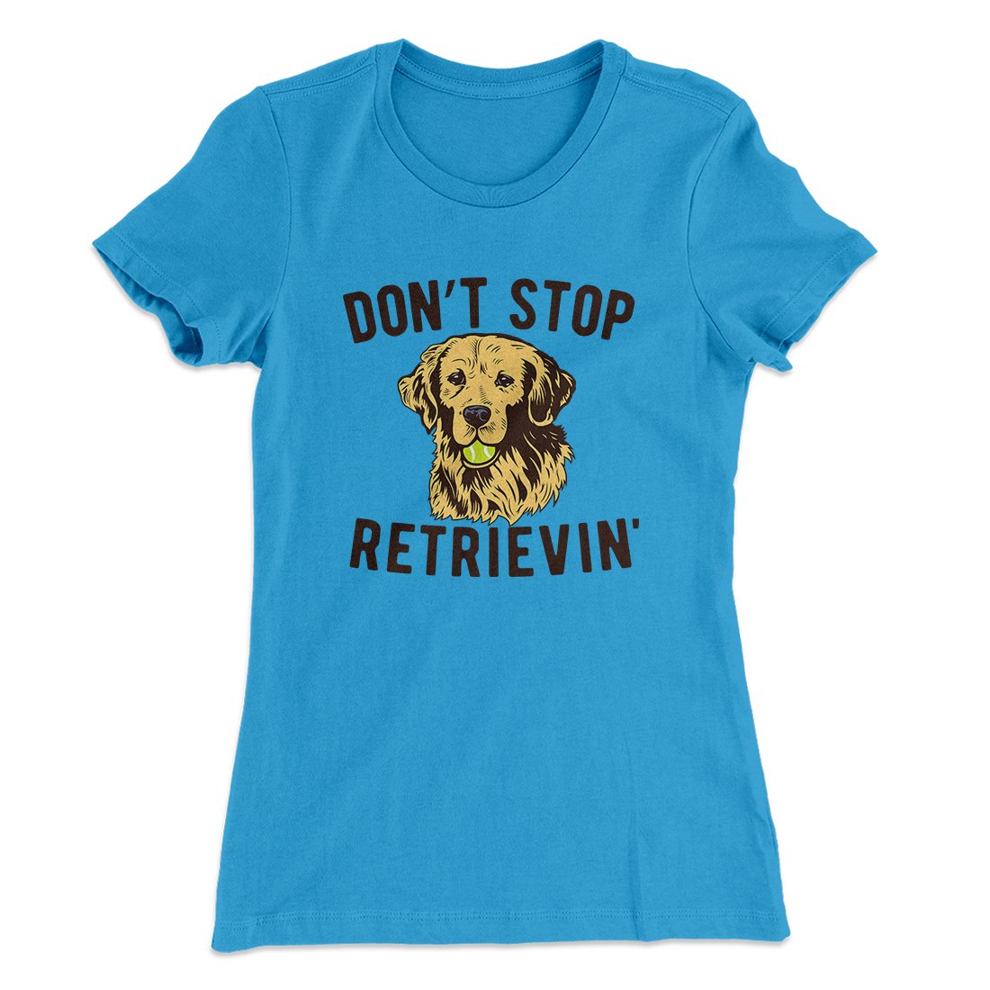 Don't Stop Retrievin' Women's T-Shirt | Funny Shirt from Famous In Real Life