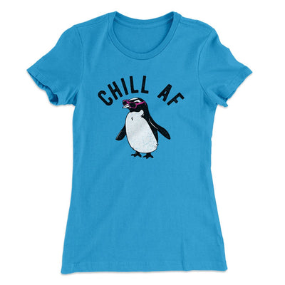 Chill AF Women's T-Shirt Turquoise | Funny Shirt from Famous In Real Life