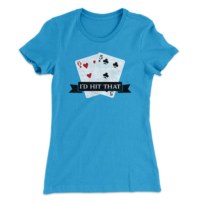 I'd Hit That Women's T-Shirt Turquoise | Funny Shirt from Famous In Real Life