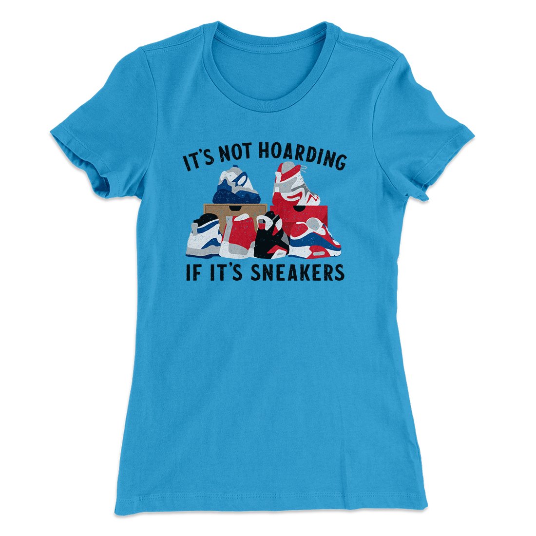 It's Not Hoarding If It's Sneakers Funny Women's T-Shirt | Funny Shirt from Famous In Real Life