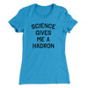 Science Gives Me A Hadron Women's T-Shirt Turquoise | Funny Shirt from Famous In Real Life