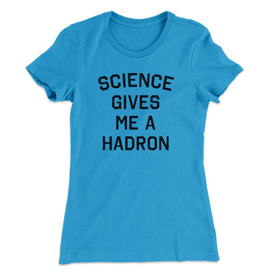 Science Gives Me A Hadron Women's T-Shirt Turquoise | Funny Shirt from Famous In Real Life
