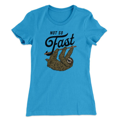 Not So Fast Funny Women's T-Shirt Turquoise | Funny Shirt from Famous In Real Life