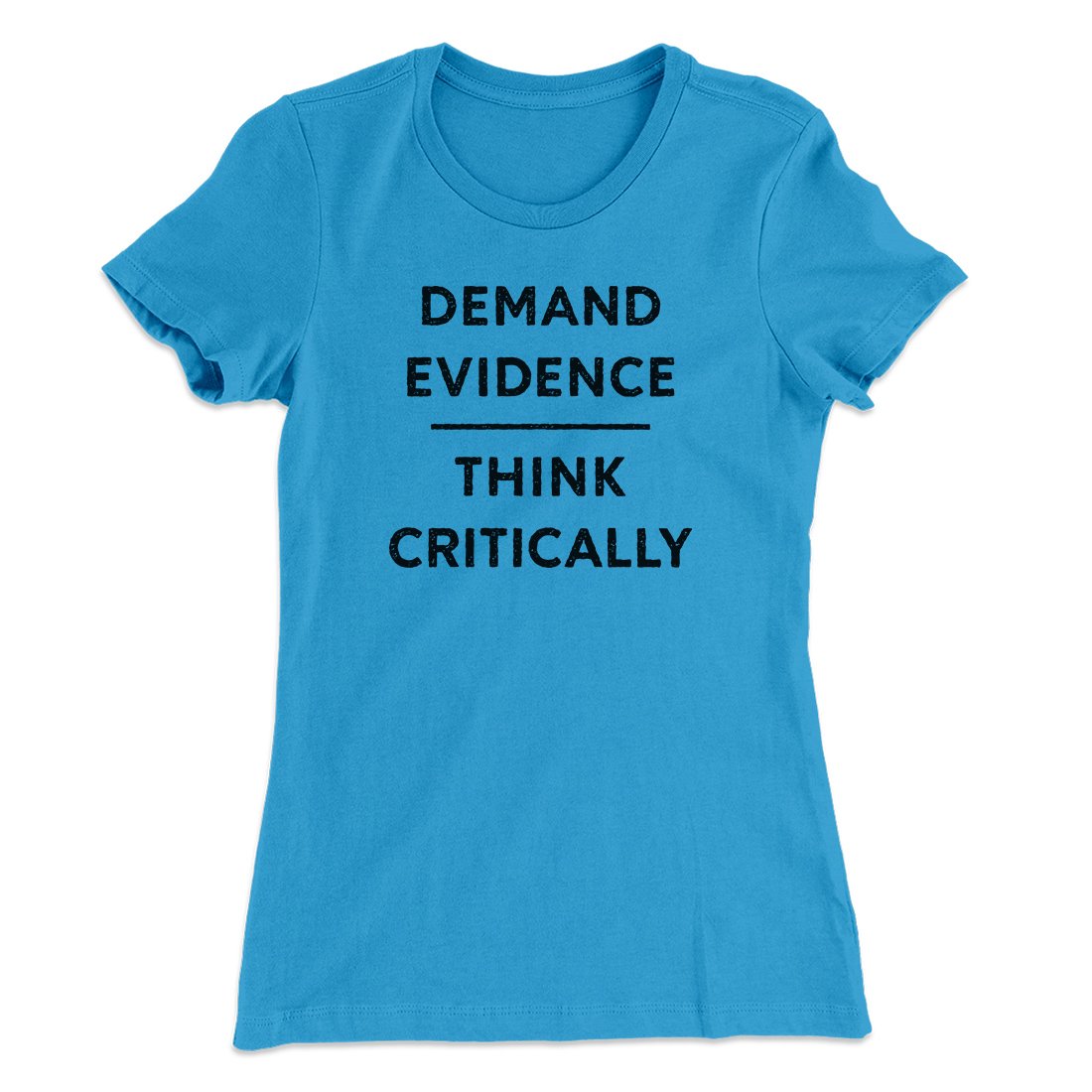 Demand Evidence and Think Critically Women's T-Shirt | Funny Shirt from Famous In Real Life