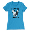 Pardon My French Funny Women's T-Shirt Turquoise | Funny Shirt from Famous In Real Life