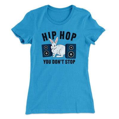 Hip Hop You Don't Stop Women's T-Shirt Turquoise | Funny Shirt from Famous In Real Life