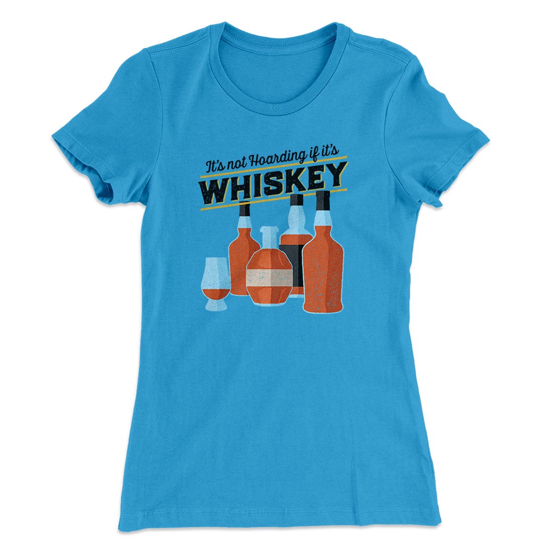 It's Not Hoarding If It's Whiskey Funny Women's T-Shirt | Funny Shirt from Famous In Real Life