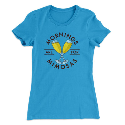 Mornings Are For Mimosas Women's T-Shirt Turquoise | Funny Shirt from Famous In Real Life