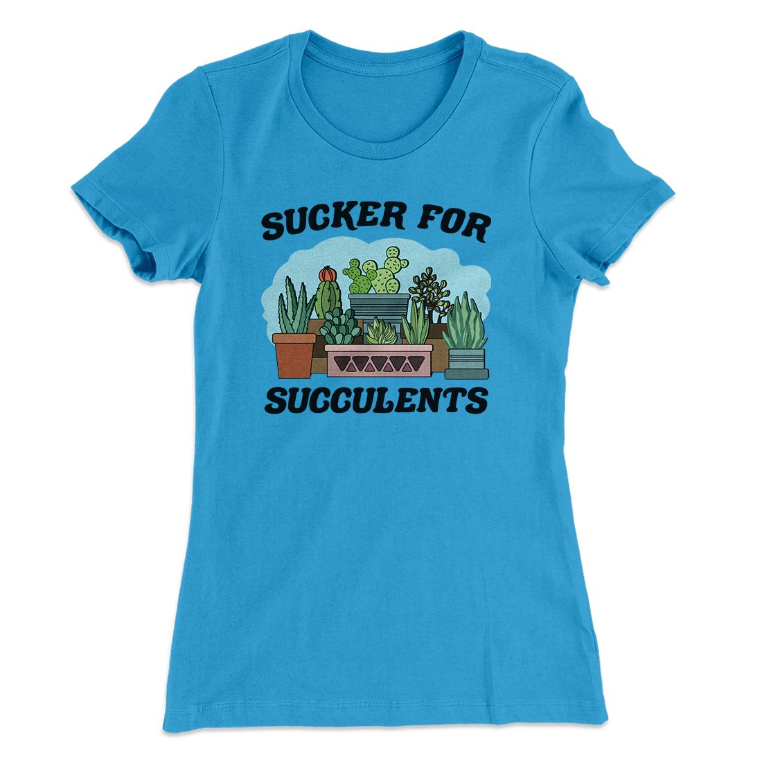 Sucker For Succulents Women's T-Shirt | Funny Shirt from Famous In Real Life