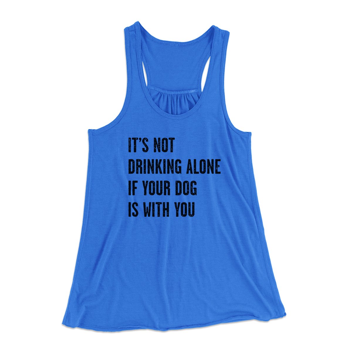 It's Not Drinking Alone If Your Dog Is With You Women's Flowey Tank Top | Funny Shirt from Famous In Real Life