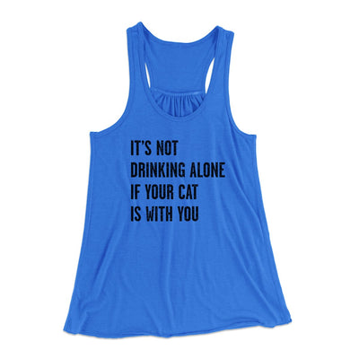 It's Not Drinking Alone If Your Cat Is With You Women's Flowey Tank Top True Royal | Funny Shirt from Famous In Real Life