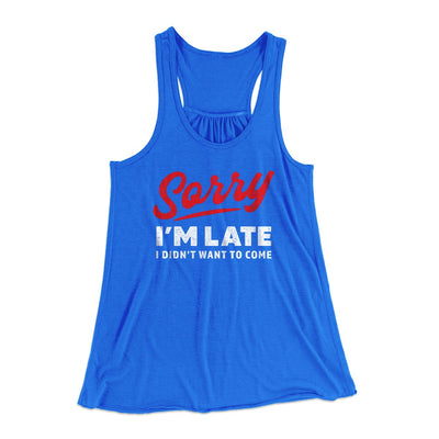 Sorry I'm Late I Didn't Want To Come Funny Women's Flowey Tank Top True Royal | Funny Shirt from Famous In Real Life