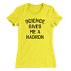 Science Gives Me A Hadron Women's T-Shirt Banana Cream | Funny Shirt from Famous In Real Life