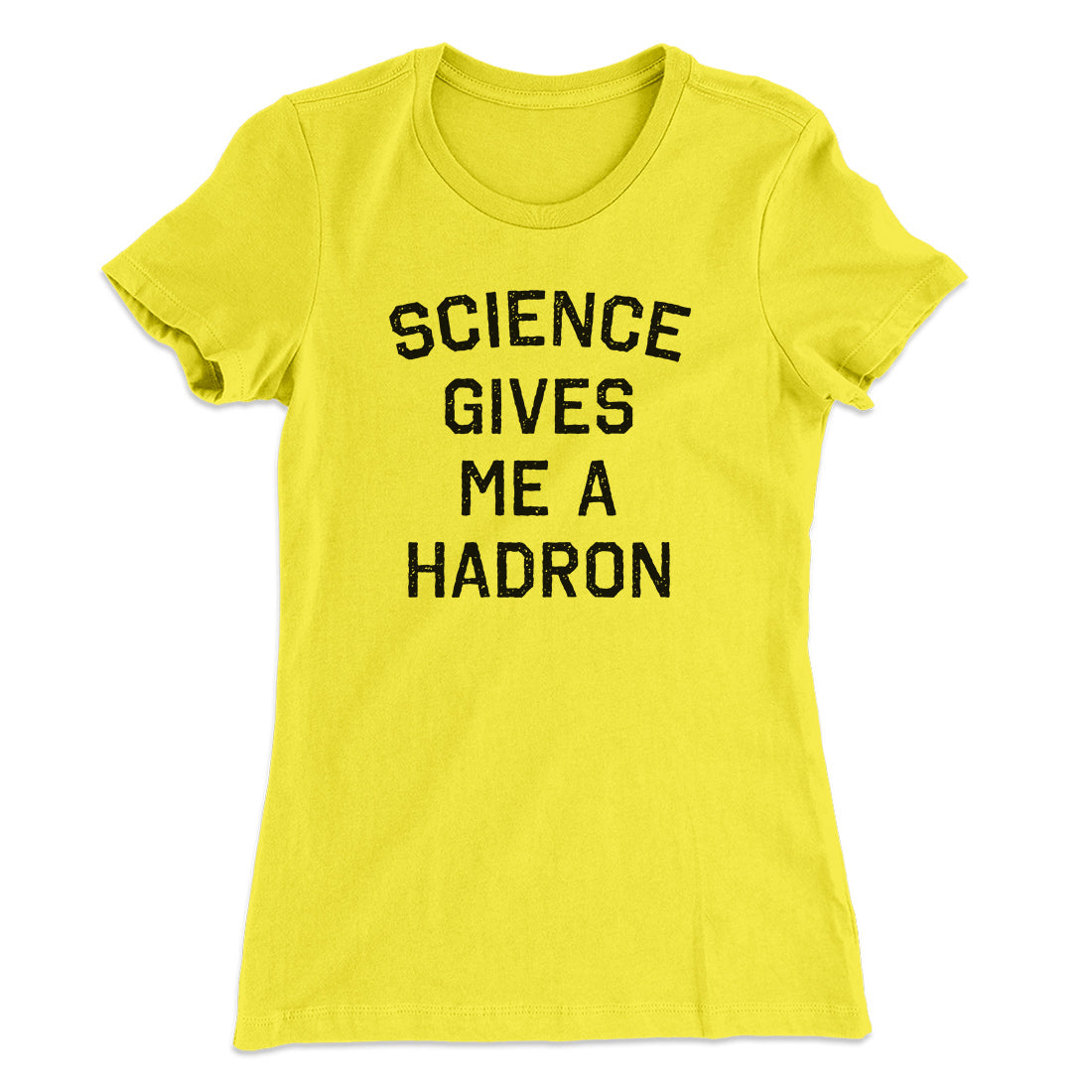 Science Gives Me A Hadron Women's T-Shirt Banana Cream | Funny Shirt from Famous In Real Life