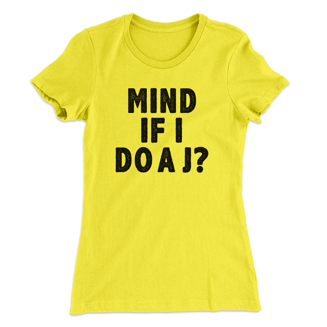 Mind If I Do A J Women's T-Shirt | Funny Shirt from Famous In Real Life
