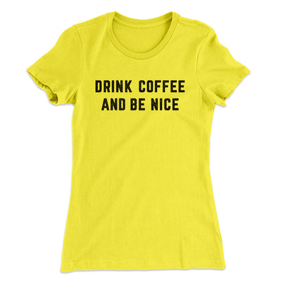 Drink Coffee And Be Nice Women's T-Shirt Banana Cream | Funny Shirt from Famous In Real Life