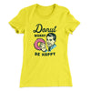 Donut Worry Be Happy Women's T-Shirt Banana Cream | Funny Shirt from Famous In Real Life