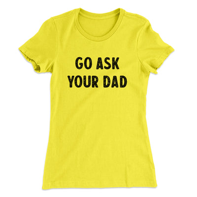 Go Ask Your Dad Funny Women's T-Shirt Banana Cream | Funny Shirt from Famous In Real Life
