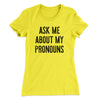 Ask Me About My Pronouns Women's T-Shirt Banana Cream | Funny Shirt from Famous In Real Life