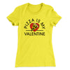 Pizza Is My Valentine Women's T-Shirt Banana Cream | Funny Shirt from Famous In Real Life