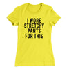 I Wore Stretchy Pants For This Funny Thanksgiving Women's T-Shirt Banana Cream | Funny Shirt from Famous In Real Life
