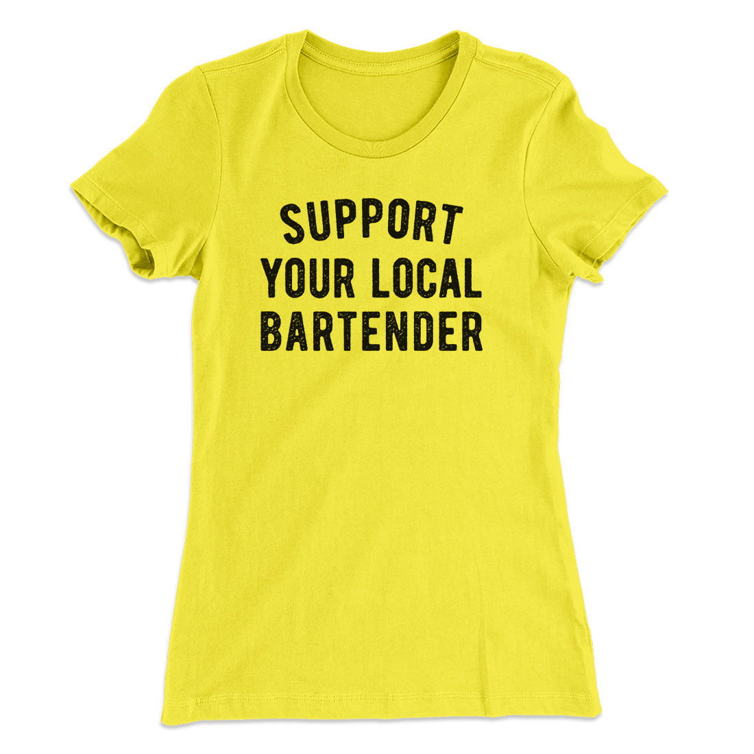 Support Your Local Bartender Women's T-Shirt | Funny Shirt from Famous In Real Life