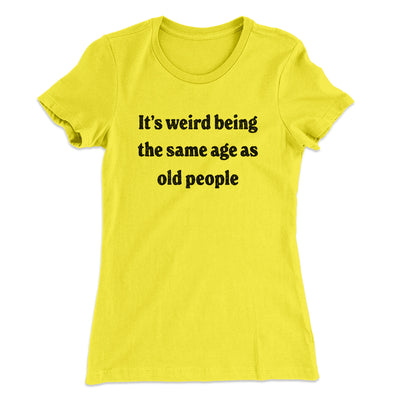 It's Weird Being The Same Age As Old People Funny Women's T-Shirt Banana Cream | Funny Shirt from Famous In Real Life