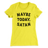 Maybe Today Satan Funny Women's T-Shirt Banana Cream | Funny Shirt from Famous In Real Life