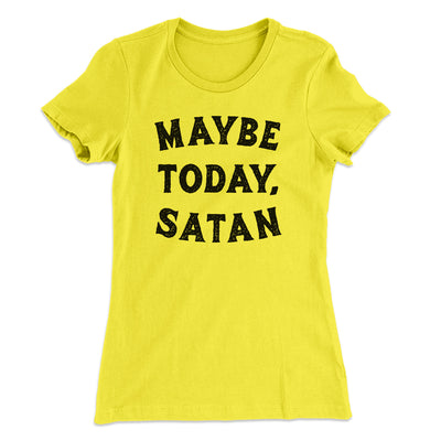 Maybe Today Satan Funny Women's T-Shirt Banana Cream | Funny Shirt from Famous In Real Life