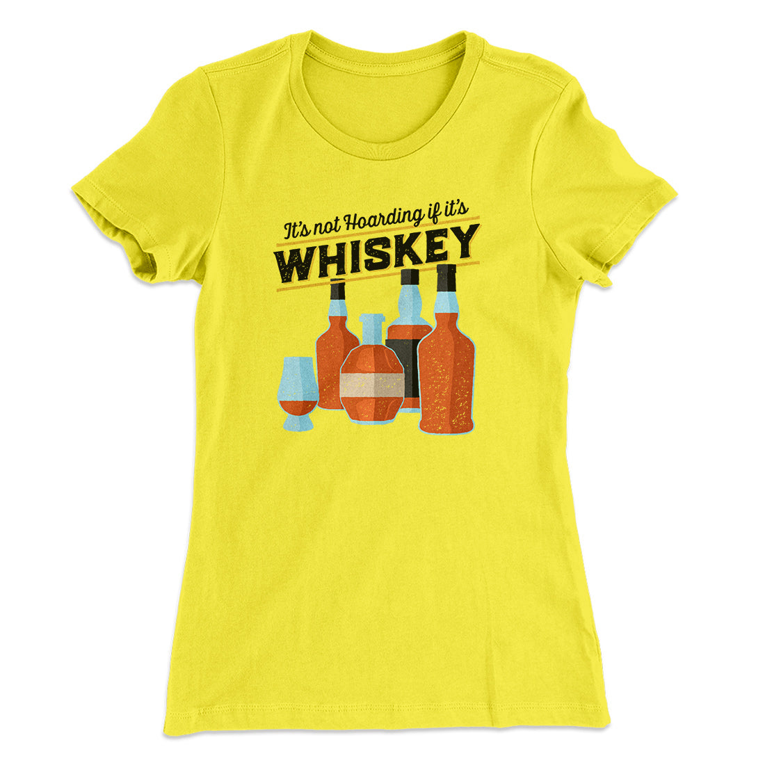 It's Not Hoarding If It's Whiskey Funny Women's T-Shirt | Funny Shirt from Famous In Real Life