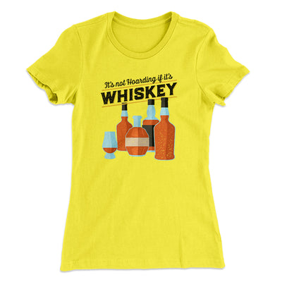 It's Not Hoarding If It's Whiskey Funny Women's T-Shirt Banana Cream | Funny Shirt from Famous In Real Life