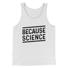 Because Science Men/Unisex Tank White | Funny Shirt from Famous In Real Life